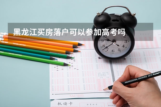 黑龙江买房落户可以参加高考吗