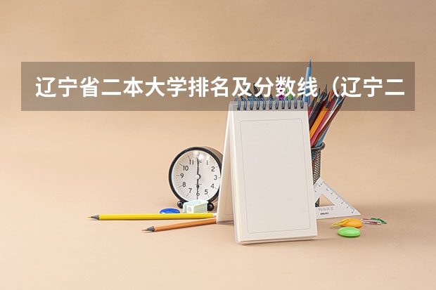 辽宁省二本大学排名及分数线（辽宁二本高考分数线）