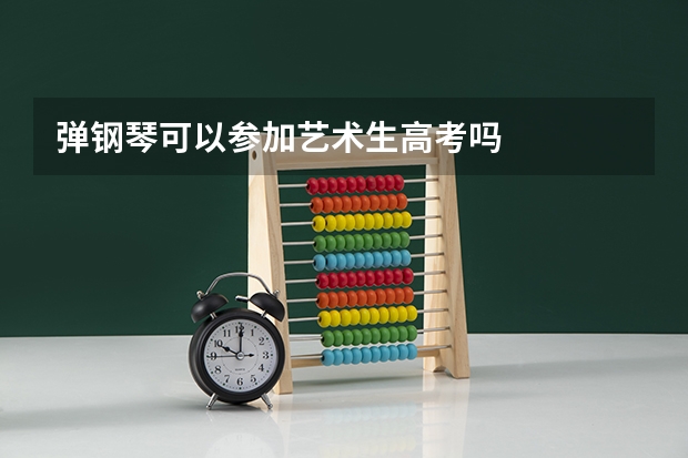 弹钢琴可以参加艺术生高考吗