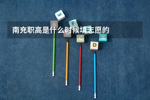 南充职高是什么时候填志愿的