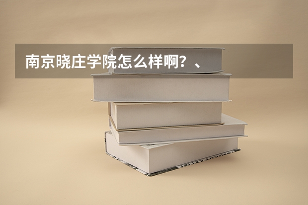 南京晓庄学院怎么样啊？、