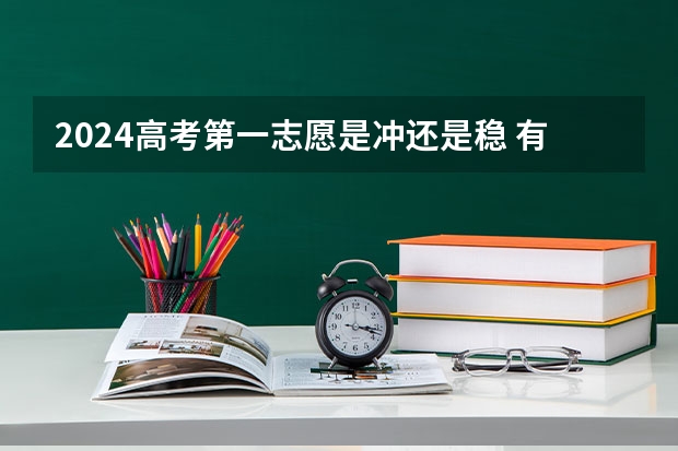 2024高考第一志愿是冲还是稳 有哪些填报技巧