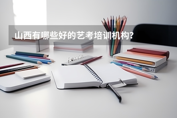山西有哪些好的艺考培训机构？