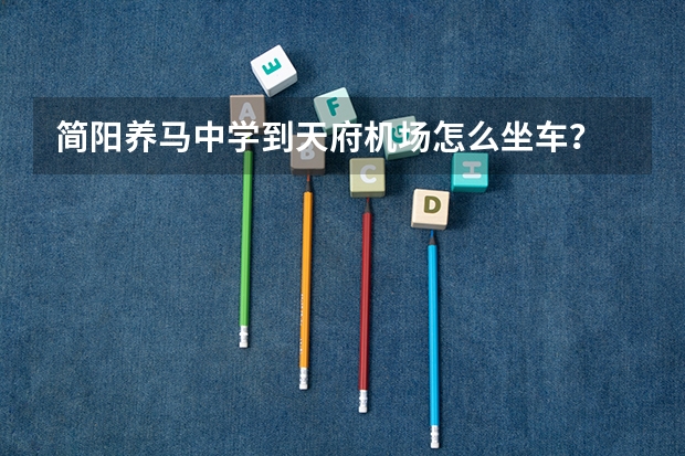 简阳养马中学到天府机场怎么坐车？