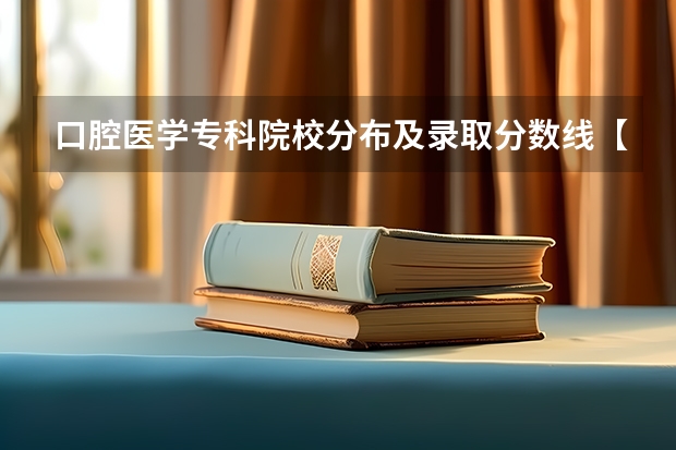 口腔医学专科院校分布及录取分数线【2024年最新更新】(四川大学口腔医学录取分数线)