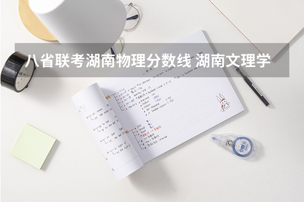 八省联考湖南物理分数线 湖南文理学院报考政策解读