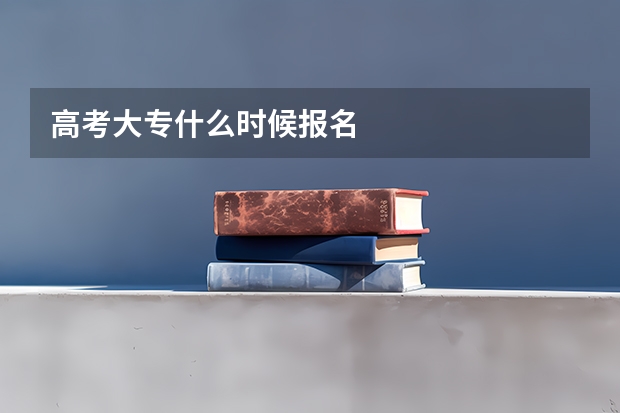 高考大专什么时候报名