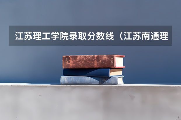 江苏理工学院录取分数线（江苏南通理工学院录取分数线）