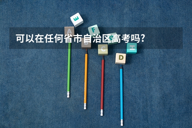 可以在任何省市自治区高考吗?