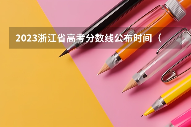 2023浙江省高考分数线公布时间(09浙江高考提前批录取通知书下达时间)