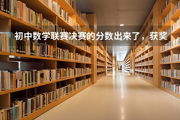 初中数学联赛决赛的分数出来了，获奖分数线是多少