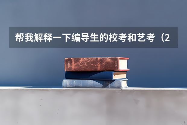 帮我解释一下编导生的校考和艺考（2024年艺考的时间安排是怎样的？）