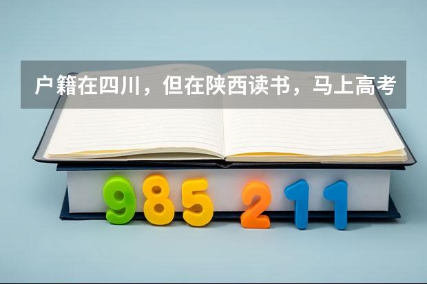 户籍在四川，但在陕西读书，马上高考报名，自己不符合异地高考的条件，要回户籍所在地报名，该怎么弄？