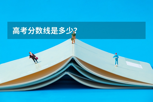 高考分数线是多少?