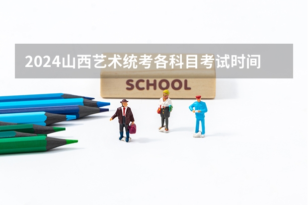 2024山西艺术统考各科目考试时间 云南2024艺术联考/统考考试时间几月几号