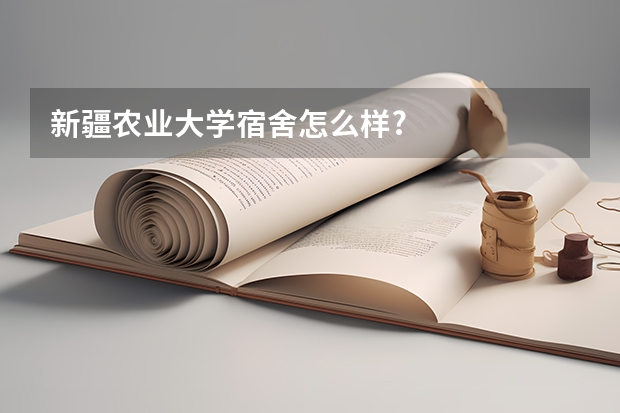 新疆农业大学宿舍怎么样?