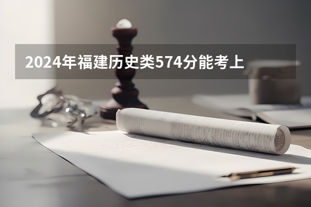 2024年福建历史类574分能考上什么大学?