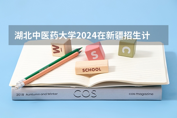 湖北中医药大学2024在新疆招生计划