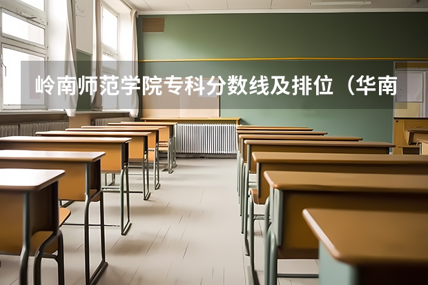 岭南师范学院专科分数线及排位(华南农业大学名人?华南农业大学录取分数线?)