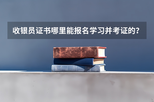 收银员证书哪里能报名学习并考证的?