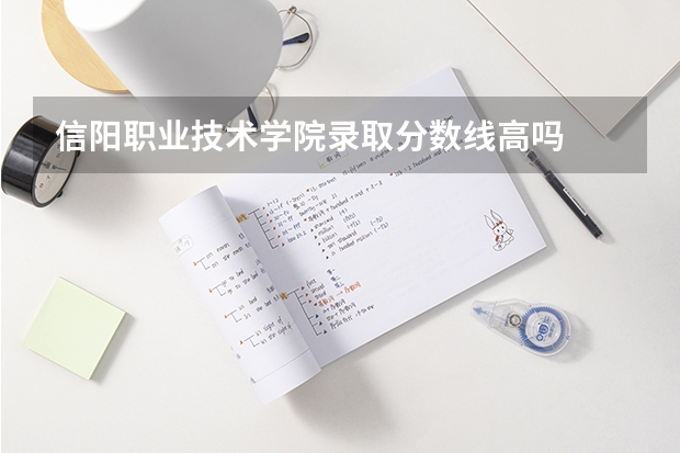 信阳职业技术学院录取分数线高吗