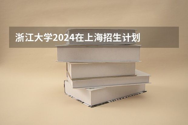 浙江大学2024在上海招生计划