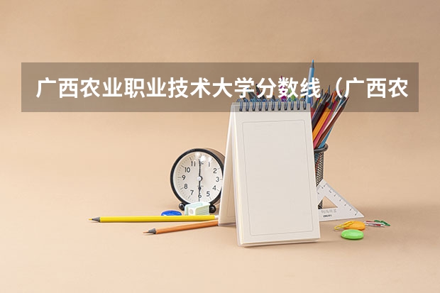 广西农业职业技术大学分数线（广西农业职业技术大学读几年）