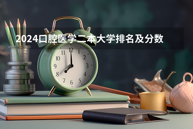 2024口腔医学二本大学排名及分数线（全国二本医学院校排名及分数线）