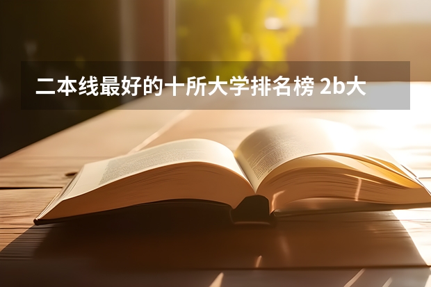 二本线最好的十所大学排名榜 2b大学(广州花都2b大学)