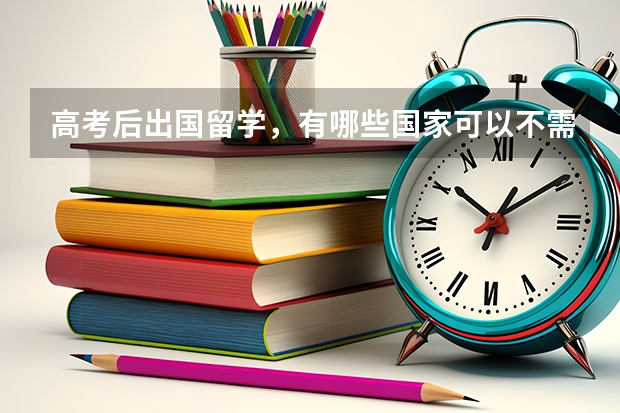 高考后出国留学,有哪些国家可以不需要雅思成绩?