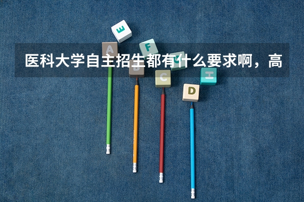 医科大学自主招生都有什么要求啊,高考需要打多少分啊。。