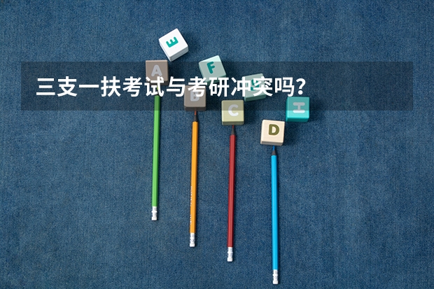 三支一扶考试与考研冲突吗？