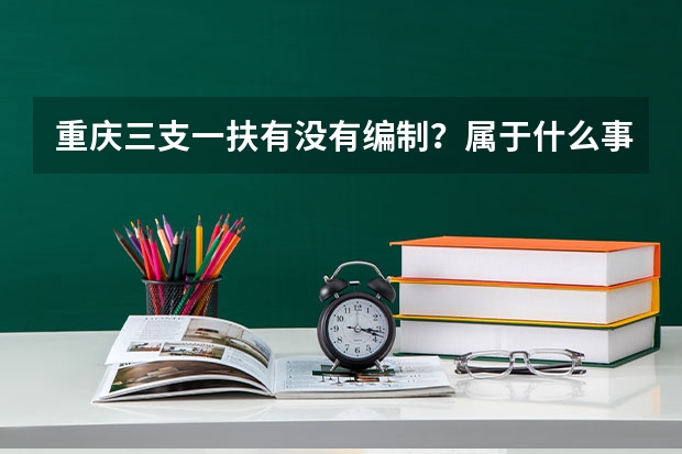 重庆三支一扶有没有编制？属于什么事业编？