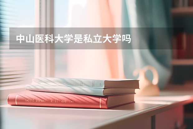 中山医科大学是私立大学吗