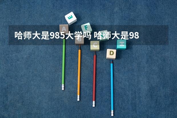 哈师大是985大学吗 哈师大是985学校还是211学校