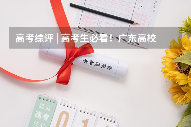 高考综评 | 高考生必看！广东高校综合评价招生详情解读！ 2024广东高考生必看！高校综合评价招生详情解读！