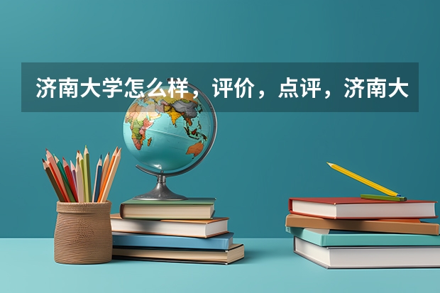 济南大学怎么样，评价，点评，济南大学好不好