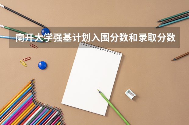 南开大学强基计划入围分数和录取分数（各高校强基计划入围分数线）