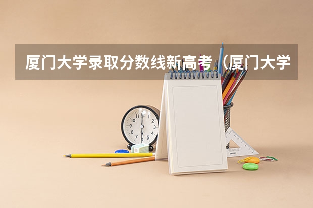 厦门大学录取分数线新高考（厦门大学录取分数线）