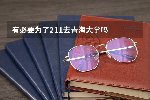有必要为了211去青海大学吗