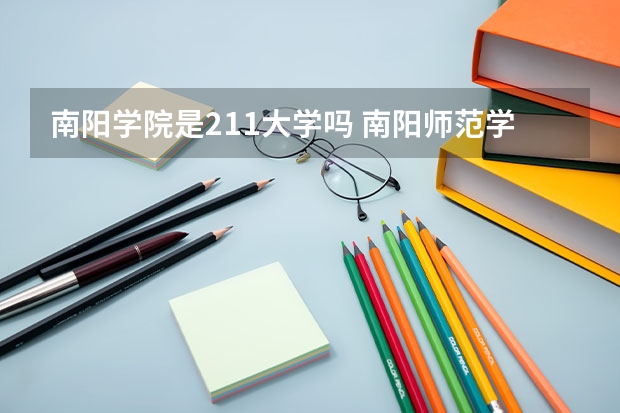 南阳学院是211大学吗 南阳师范学院是985还是211