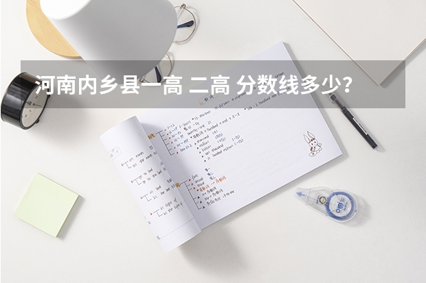 河南内乡县一高 二高 分数线多少？