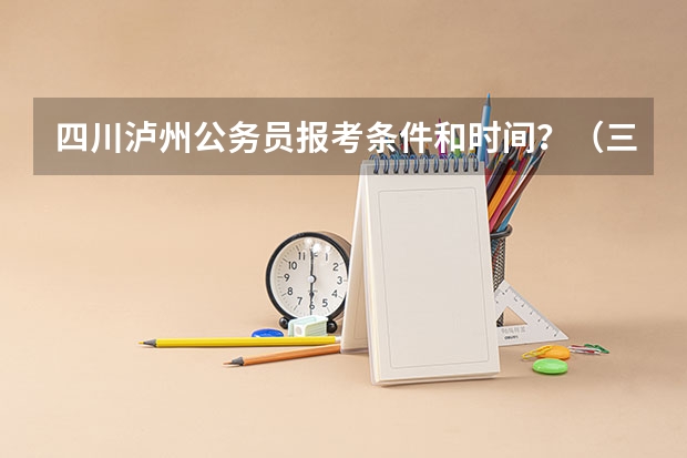 四川泸州公务员报考条件和时间？（三支一扶报考条件）