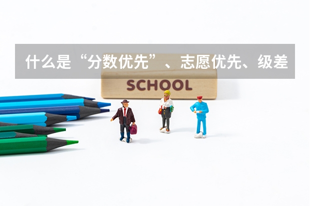 什么是“分数优先”、志愿优先、级差