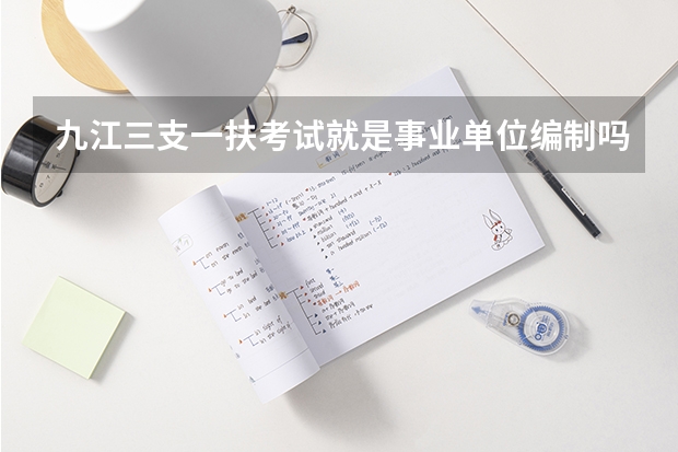 九江三支一扶考试就是事业单位编制吗？
