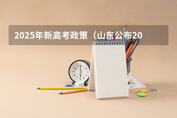 2025年新高考政策（山东公布2025年高考招生录取办法）
