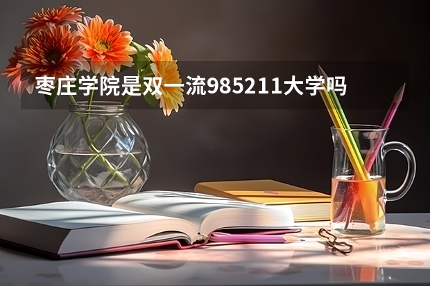 枣庄学院是双一流/985/211大学吗?历年分数线介绍