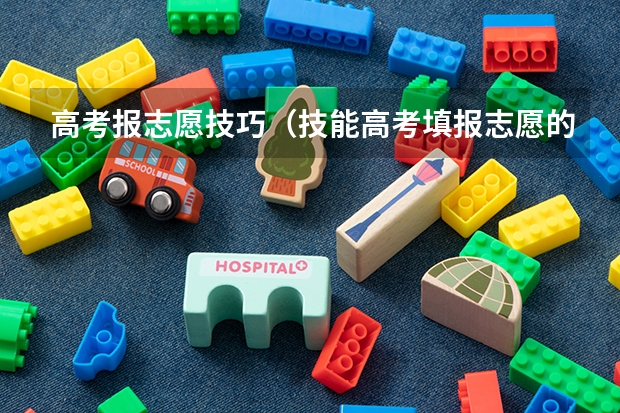 高考报志愿技巧（技能高考填报志愿的方法和技巧）