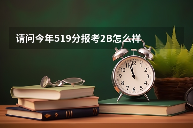 请问今年519分报考2B怎么样