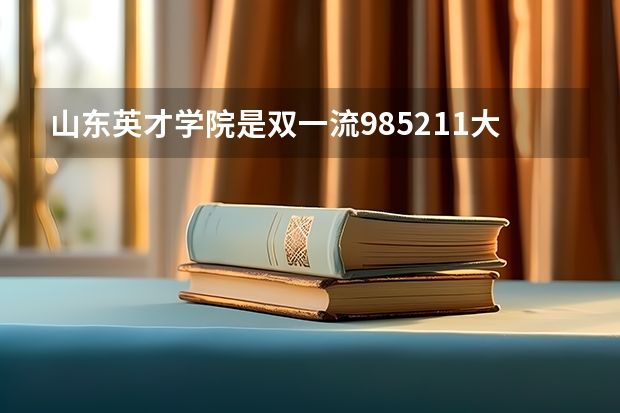 山东英才学院是双一流/985/211大学吗?历年分数线介绍